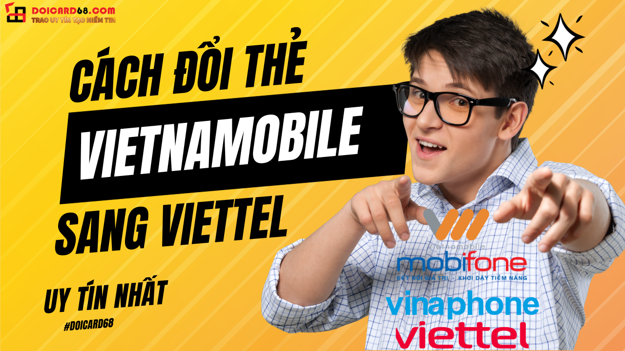 Cách đổi từ thẻ Vietnamobile sang thẻ Viettel Vinaphone Mobifone uy tín nhất